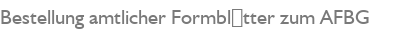 Bestellung amtlicher Formbl�tter zum AFBG